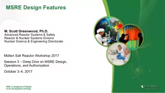 MSRE Design Features  M. Scott Greenwood, Ph.D.  Advanced Reactor Systems &amp; Safety  Reactor