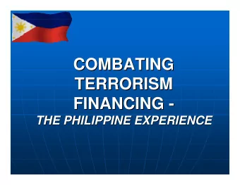 COMBATING  COMBATING  TERRORISM  TERRORISM  FINANCING -  -  FINANCING  THE PHILIPPINE EXPERIENCE