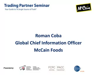Roman Coba Global Chief Information Officer McCain Foods  Presented by:  Presented by: McCain Foods
