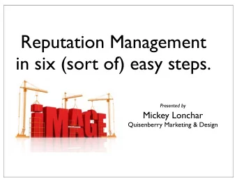 Reputation Management  in six (sort of) easy steps. Presented by  Mickey Lonchar  Quisenberry
