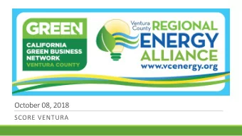October 08, 2018  SCORE VENTURA  What Are We?  What is VCGB?  The Ventura County Green  Business