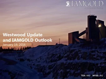 Westwood Update  and IAMGOLD Outlook January 19, 2016 TSX: IMG NYSE: IAG TSX: IMG NYSE: IAG  Safety