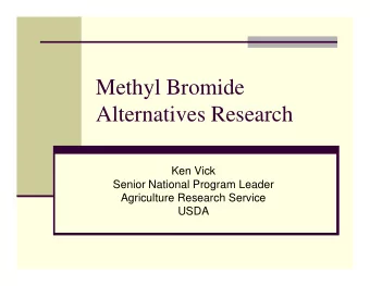 Methyl Bromide  Alternatives Research  Ken Vick  Senior National Program Leader  Agriculture