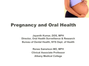 Pregnancy and Oral Health  Jayanth Kumar, DDS, MPH  Director, Oral Health Surveillance &amp;
