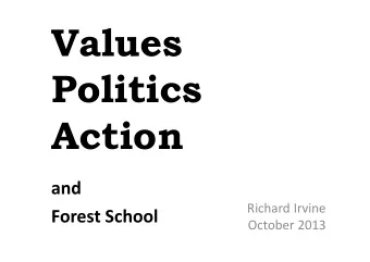 Values  Politics  Action  and  Richard Irvine  Forest School  October 2013 Keep politics  out of
