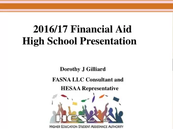 2016/17 Financial Aid High School Presentation  Dorothy J Gilliard  FASNA LLC Consultant and  HESAA