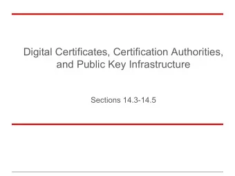 Digital Certificates, Certification Authorities,  and Public Key Infrastructure  Sections 14.3-14.5