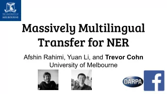 Massively Multilingual  Transfer for NER Afshin Rahimi, Yuan Li, and Trevor Cohn  University of