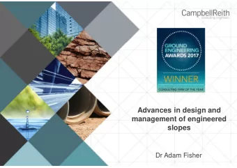 Advances in design and  management of engineered  slopes  Dr Adam Fisher  What changes/advances