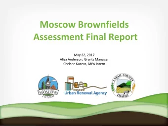 Moscow Brownfields  Assessment Final Report  May 22, 2017  Alisa Anderson, Grants Manager  Chelsee