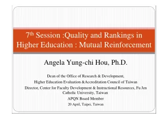 7 th Session :Quality and Rankings in  Higher Education : Mutual Reinforcement  Angela Yung-chi