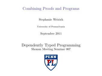 Combining Proofs and Programs  Stephanie Weirich  University of Pennsylvania  September 2011