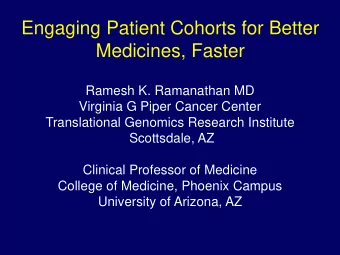 Engaging Patient Cohorts for Better  Medicines, Faster  Ramesh K. Ramanathan MD  Virginia G Piper