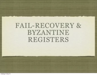 mndag 13 maj 13  OVERVIEW  Fail-recovery  Precedence  (1,N) Logged register  Byzantine  (1,N)