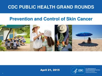 CDC PUBLIC HEALTH GRAND ROUNDS  Prevention and Control of Skin Cancer  April  pril 21, 2015  21,