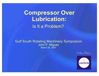 Compressor Over  Lubrication:  Is It a Problem?  Gulf South Rotating Machinery Symposium  John P.