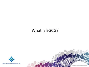 What is EGCG?  Epigallocatechin-3-  gallate (EGCG) is a  polyphenol found  in green tea  EGCG is a