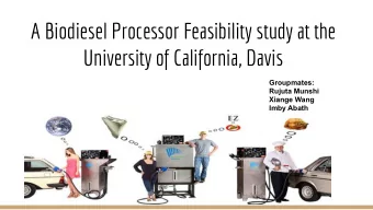 A Biodiesel Processor Feasibility study at the  University of California, Davis  Groupmates: