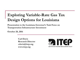 Exploring Variable-Rate Gas Tax  Design Options for Louisiana  Presentation to the Louisiana