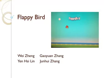 Flappy Bird  Wei Zheng     Gaoyuan Zhang Yen Hsi Lin     Junhui Zhang Overview and Objectives