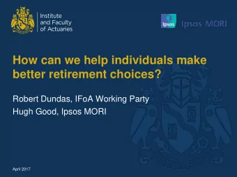 How can we help individuals make  better retirement choices?  Robert Dundas, IFoA Working Party