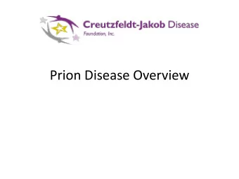 Prion Disease Overview  What is a prion?  pro tein and in fectious  - ion (infectious, e.g.