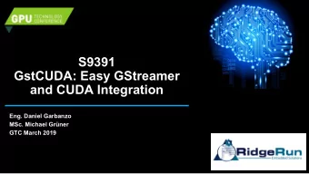 S9391  GstCUDA: Easy GStreamer  and CUDA Integration  Eng. Daniel Garbanzo  MSc. Michael Grner