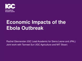 Economic Impacts of the  Ebola Outbreak  Rachel Glennerster (IGC Lead Academic for Sierra Leone and