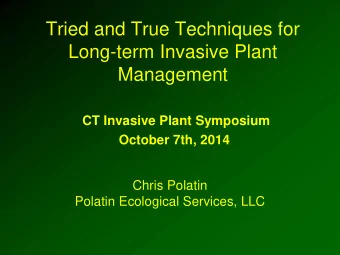 Tried and True Techniques for  Long-term Invasive Plant  Management  CT Invasive Plant Symposium