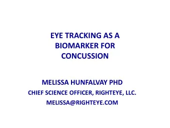 EYE TRACKING AS A  BIOMARKER FOR  CONCUSSION  MELISSA HUNFALVAY PHD  CHIEF SCIENCE OFFICER,