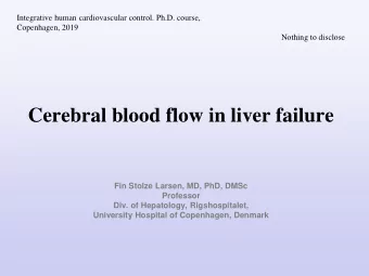 Cerebral blood flow in liver failure  Fin Stolze Larsen, MD, PhD, DMSc  Professor  Div. of