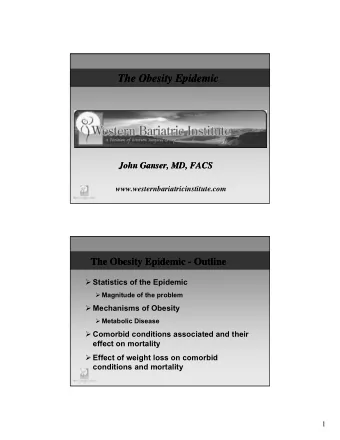 The Obesity Epidemic  The Obesity Epidemic  John Ganser, MD, FACS  John Ganser, MD, FACS