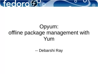 Opyum:  offline package management with  Yum  -- Debarshi Ray  What is it?  An offline package