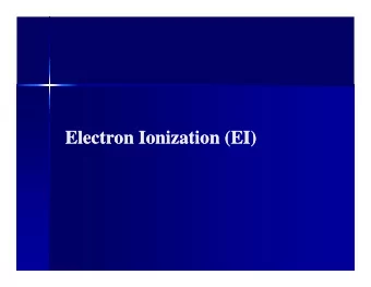 Electron Ionization (EI)  Electron Ionization (EI)  Electron Ionization (EI)  Electron Ionization