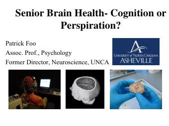 Senior Brain Health- Cognition or  Perspiration?  Patrick Foo  Assoc. Prof., Psychology  Former