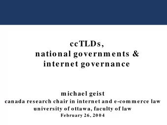 ccTLDs,  national governm ents &amp;  internet governance  m ichael geist  canada research chair in