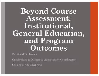 Beyond Course  Assessment:  Institutional,  General Education,  and Program  Outcomes  Dr. Sarah E.