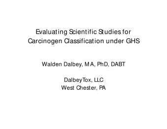 Evaluating Scientific Studies for  Carcinogen Classification under GHS  Walden Dalbey, M A, PhD,