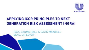 APPLYING ICCR PRINCIPLES TO NEXT  GENERATION RISK ASSESSMENT (NGRA)  PAUL CARMICHAEL &amp; GAVIN