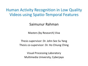 Human Activity Recognition in Low Quality  Videos using Spatio-Temporal Features  Saimunur Rahman