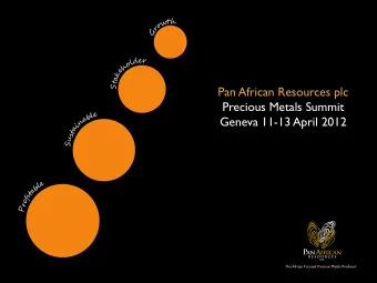 Pan African Resources plc  Precious Metals Summit  Geneva 11-13 April 2012  The African Focused