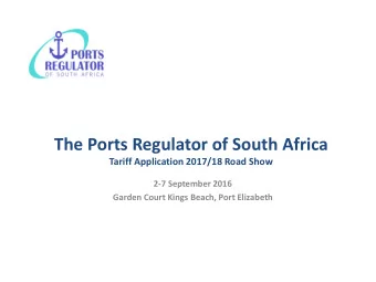 The Ports Regulator of South Africa  Tariff Application 2017/18 Road Show  2-7 September 2016