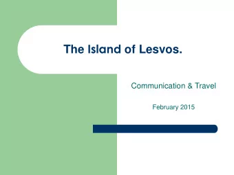 The Island of Lesvos.  Communication &amp; Travel  February 2015  Location  The Island of Lesvos