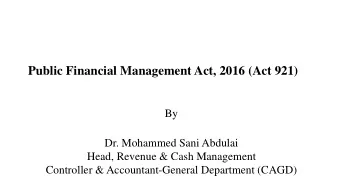 Public Financial Management Act, 2016 (Act 921)  By  Dr. Mohammed Sani Abdulai  Head, Revenue &amp;