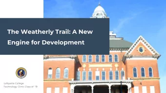 The Weatherly Trail: A New  Engine for Development  Lafayette College  Technology Clinic Class of