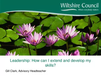 Leadership: How can I extend and develop my  skills?  Gill Clark, Advisory Headteacher