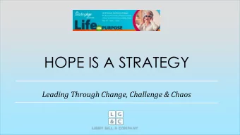 HOPE IS A STRATEGY  Leading Through Change, Challenge &amp; Chaos Get people excited about the