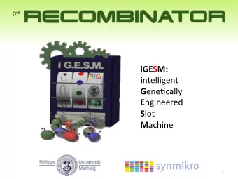 iGESM: i ntelligent G ene)cally E ngineered S lot M achine  1  Our aim Automa0c device for random