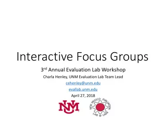 Interactive Focus Groups 3 rd Annual Evaluation Lab Workshop  Charla Henley, UNM Evaluation Lab
