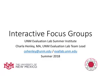 Interactive Focus Groups  UNM Evaluation Lab Summer Institute  Charla Henley, MA, UNM Evaluation